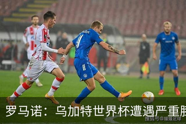 罗马诺：乌加特世界杯遭遇严重膝伤，可能影响曼联今夏转会计划