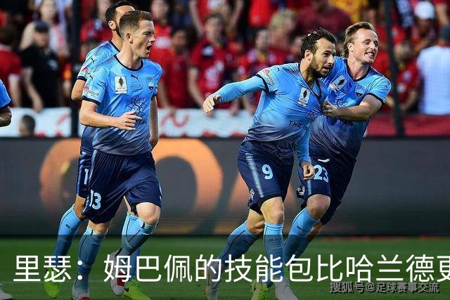 里瑟：姆巴佩的技能包比哈兰德更多，但建队基石的话我会选后者